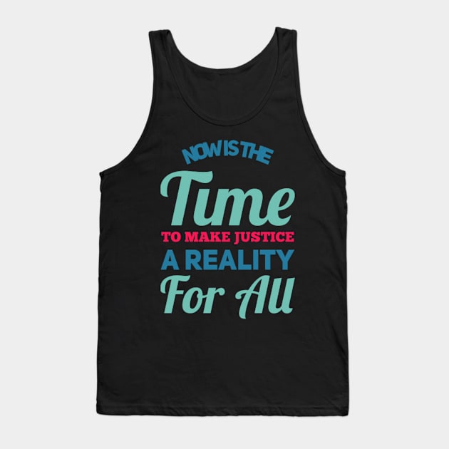 Now is the time to make justice a reality for all Tank Top by BoogieCreates